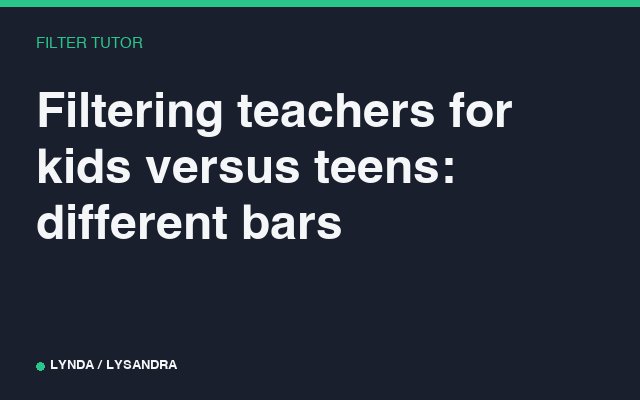 Filtering teachers for kids versus teens: different bars