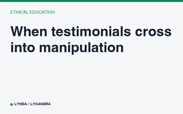 When testimonials cross into manipulation