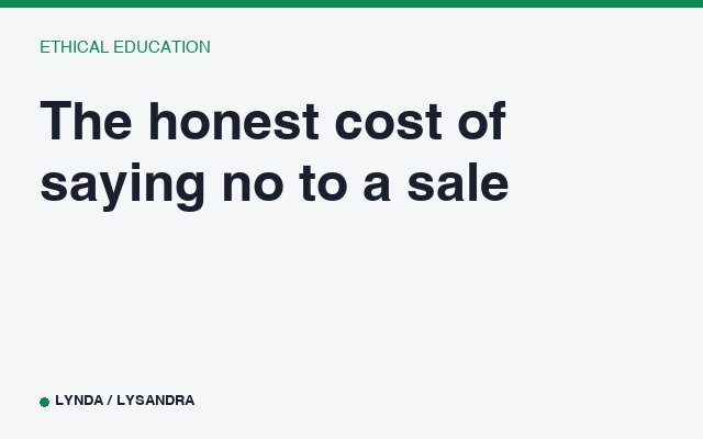 The honest cost of saying no to a sale