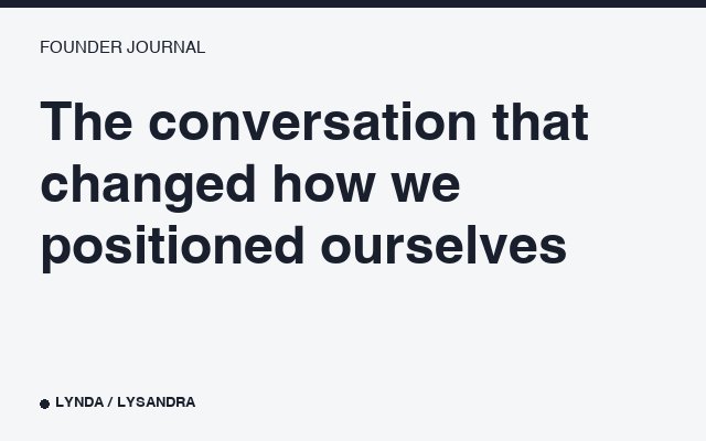 The conversation that changed how we positioned ourselves