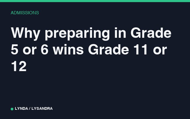 Why preparing in Grade 5 or 6 wins Grade 11 or 12