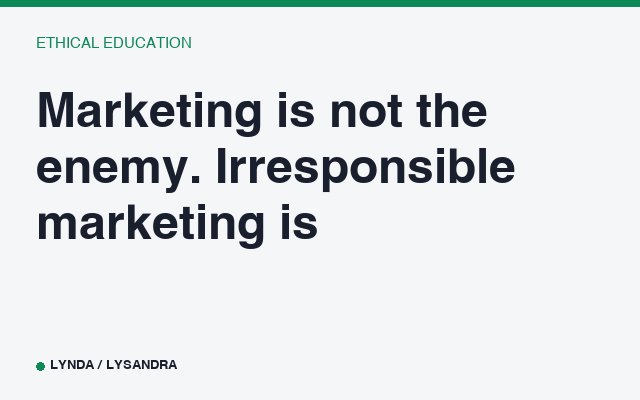 Marketing is not the enemy. Irresponsible marketing is.