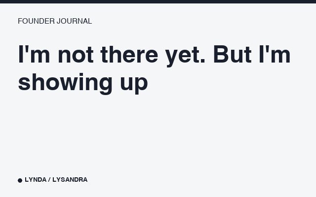 I'm not there yet. But I'm showing up.